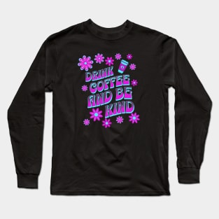 Drink Coffee and be Kind Long Sleeve T-Shirt